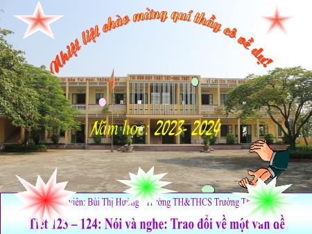 Bài giảng Ngữ Văn 8 - Tiết 123+124: Nói và nghe: Trao đổi về một vấn đề - Năm học 2023-2024 - Bùi Thị Hồng