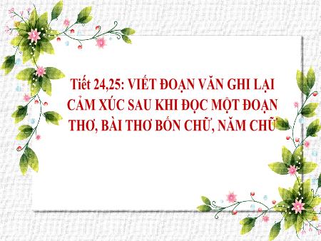 Bài giảng Ngữ văn 8 - Viết đoạn văn ghi lại cảm xúc sau khi đọc một đoạn thơ, bài thơ bốn chữ, năm chữ