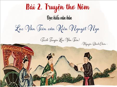 Bài giảng Ngữ Văn 9 - Bài 2: Truyện thơ Nôm - Đọc hiểu văn bản: Lục Vân Tiên cứu Kiều Nguyệt Nga