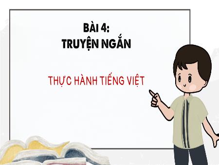 Bài giảng Ngữ văn 9 - Bài 4: Truyện ngắn - Thực hành tiếng việt