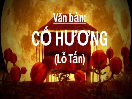 Bài giảng Ngữ Văn 9 - Văn bản: Cố Hương