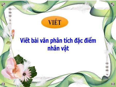 Bài giảng Ngữ văn Lớp 7 - Viết bài văn phân tích đặc điểm nhân vật