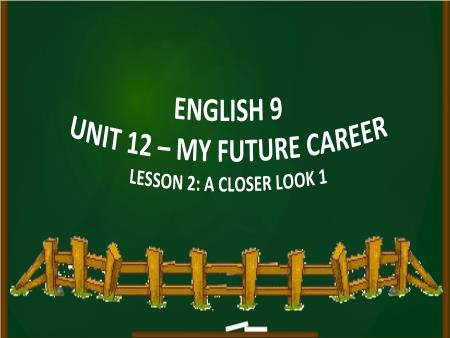 Bài giảng Tiếng Anh 9 - Unit 12: Unit 12: My future career - Lesson 2: A closer look 1