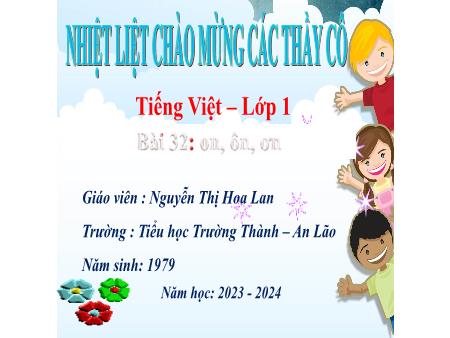 Bài giảng Tiếng Việt 1 - Bài 32: On, ôn, ơn - Năm học 2023-2024 - Nguyễn Thị Hoa Lan