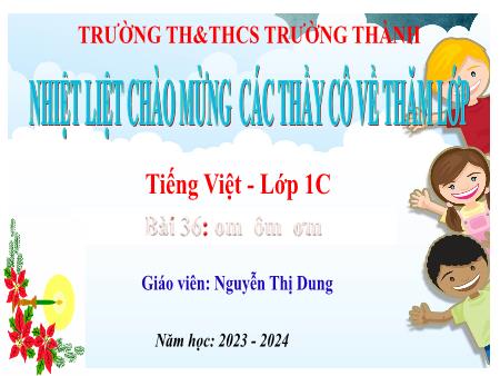 Bài giảng Tiếng Việt 1 - Bài 36: Om, ôm, ơm - Năm học 2023-2024 - Nguyễn Thị Dung