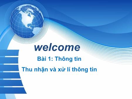 Bài giảng Tin học 6 - Bài 1: Thông tin - Thu nhận và xử lí thông tin