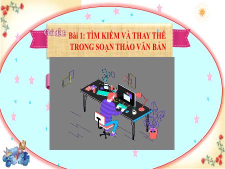 Bài giảng Tin học 6 - Chủ đề E - Bài 1: Tìm kiếm và thay thế trong soạn thảo văn bả