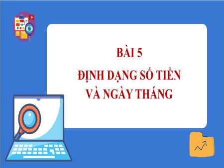 Bài giảng Tin học 7 - Bài 5: Định dạng số tiền và ngày tháng