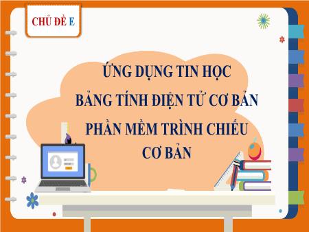 Bài giảng Tin học 7 - Chủ đề E - Bài 1: Làm quen với bảng tính điện tử