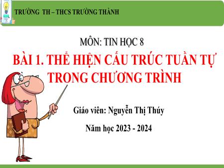 Bài giảng Tin học 8 - Chủ đề F - Bài 1: Thể hiện cấu trúc tuần tự trong chương trình - Năm học 2023-2024 - Nguyễn Thị Thúy