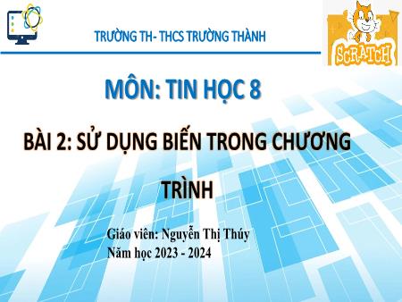 Bài giảng Tin học 8 - Chủ đề F - Bài 2: Sử dụng biến trong chương trình - Năm học 2023-2024 - Nguyễn Thị Thúy