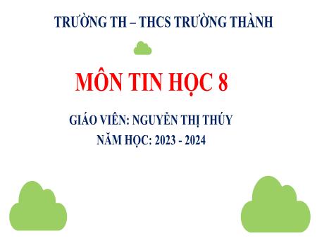 Bài giảng Tin học 8 - Chủ đề F - Bài 7: Thực hành tổng hợp - Năm học 2023-2024 - Nguyễn Thị Thúy