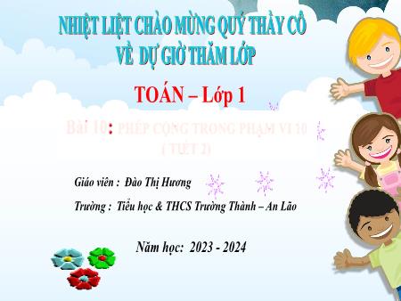 Bài giảng Toán 1 - Bài 10: Phép cộng trong phạm vi 10 (Tiết 2) - Năm học 2023-2024 - Đào Thị Hương
