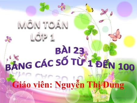 Bài giảng Toán 1 - Bài 23: Bảng các số từ 1 đến 100 (Tiết 1) - Nguyễn Thị Dung