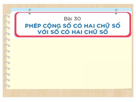 Bài giảng Toán 1 - Bài 30 : Phép cộng số có hai chữ số với số có hai chữ số
