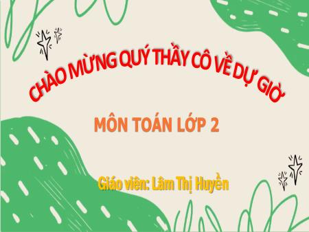 Bài giảng Toán 2 - Bài 54: Luyện tập chung (Tiết 1) - Năm học 2023-2024 - Lâm Thị Huyền