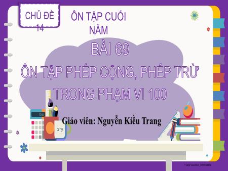 Bài giảng Toán 2 (Kết nối tri thức) - Bài 69: Ôn tập phép cộng, phép trừ trong phạm vi 100 - Nguyễn Kiều Trang