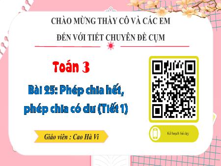 Bài giảng Toán 3 - Bài 25: Phép chia hết, phép chia có dư (Tiết 1) - Cao Hà Vi