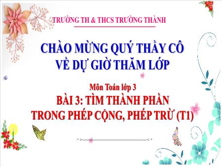 Bài giảng Toán 3 - Bài 3: Tìm thành phần trong phép cộng, phép trừ (Tiết 1) - Trường TH & THCS Trường Thành