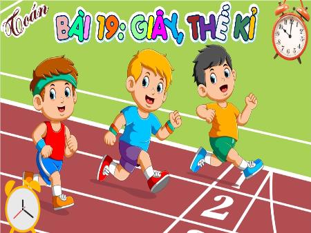 Bài giảng Toán 4 - Bài 19: Giây, thế kỉ