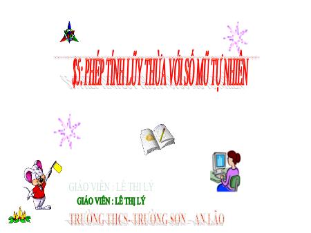 Bài giảng Toán 6 - Bài 5: Phép tính lũy thừa với số mũ tự nhiên - Lê Thị Lý