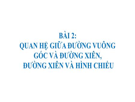 Bài giảng Toán 7 - Bài 2: Quan hệ giữa đường vuông góc và đường xiên, đường xiên và hình chiếu