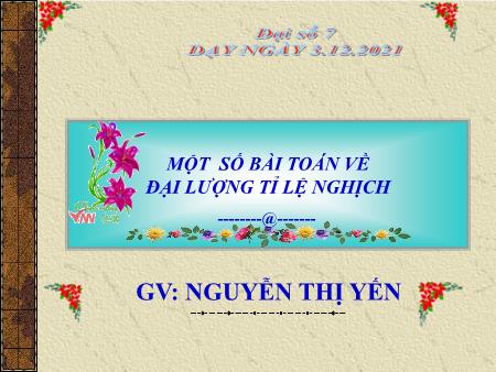 Bài giảng Toán 7 (Đại số) - Một số bài toán về đại lượng tỉ lệ nghịch - Năm học 2021-2022 - Nguyễn Thị Yến