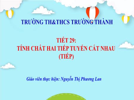 Bài giảng Toán 9 - Tiết 29: Tính chất hai tiếp tuyến cắt Nhau (Tiếp) - Nguyễn Thị Phương Lan