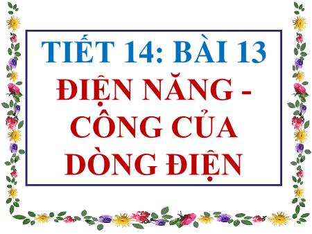 Bài giảng Vật Lí 9 - Bài 13: Điện năng - Công của dòng điện
