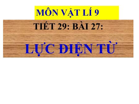 Bài giảng Vật Lí 9 - Bài 27: Lực điện từ