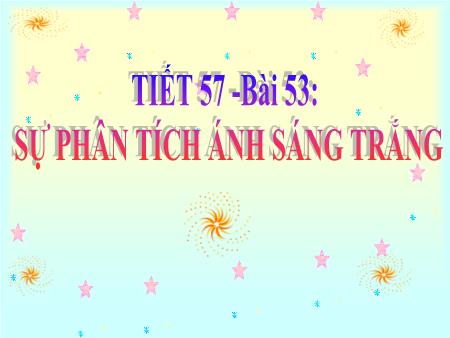 Bài giảng Vật lí 9 - Bài 53: Sự phân tích ánh sáng trắng (Tiết 57)