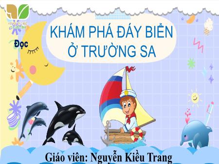 Bài giảngTiếng Việt 2 (Kết nối tri thức) - Khám phá đáy biển ở Trường Sa - Nguyễn Kiều Trang